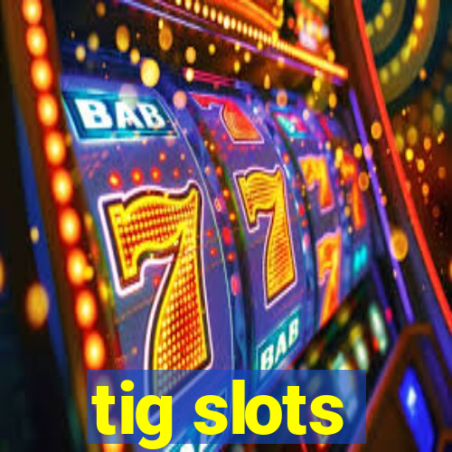 tig slots